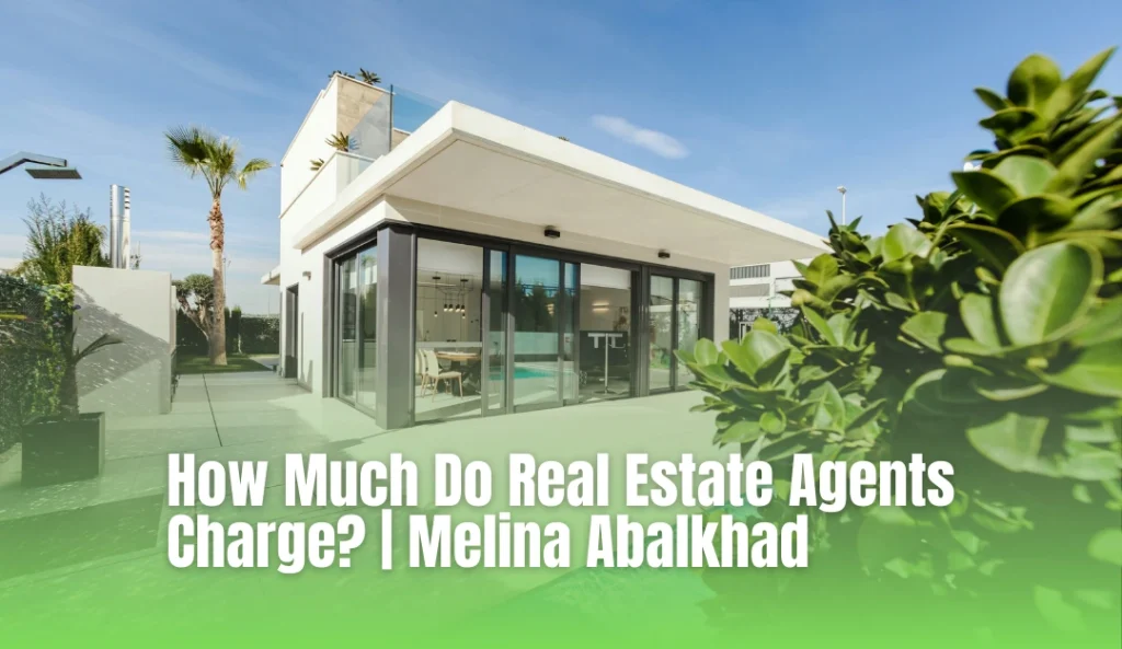 How Much Do Real Estate Agents Charge Melina Abalkhad