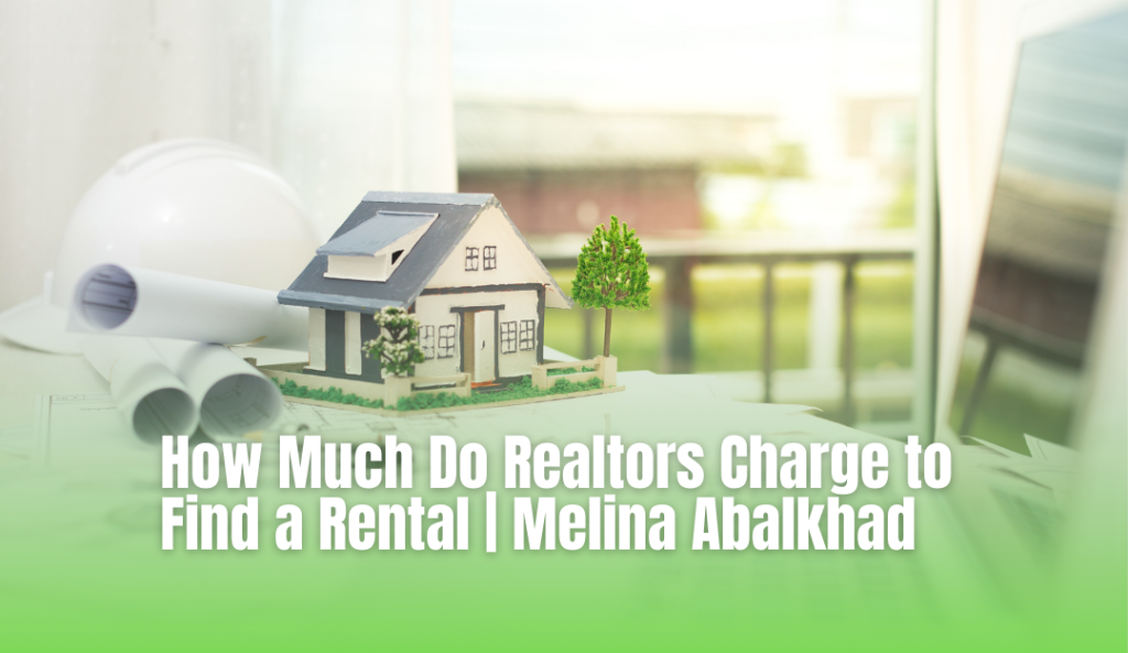 How Much Do Realtors Charge to Find a Rental Melina Abalkhad