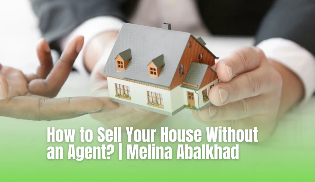 How to Sell Your House Without an Agent Melina Abalkhad