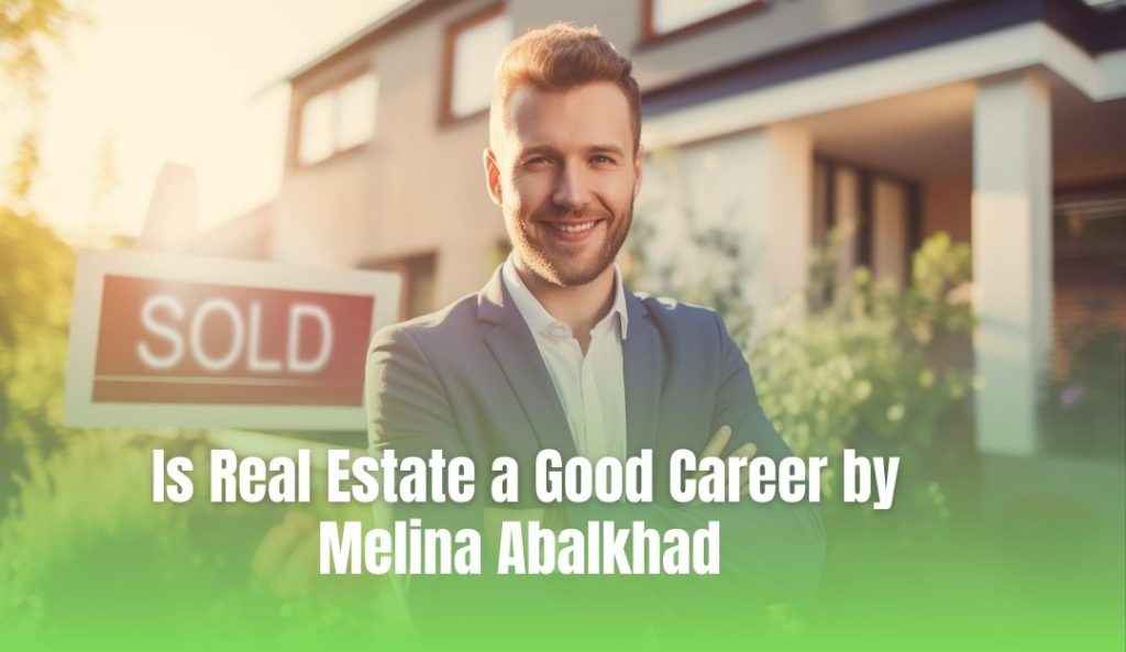 Is Real Estate a Good Career by Melina Abalkhad